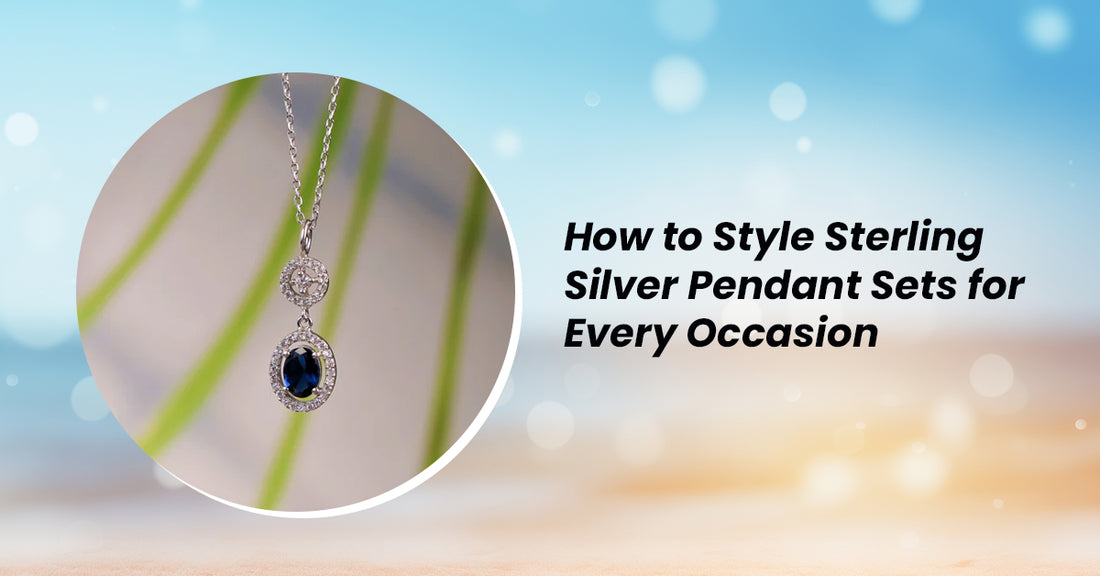 How to Style Sterling Silver Pendant Sets for Every Occasion